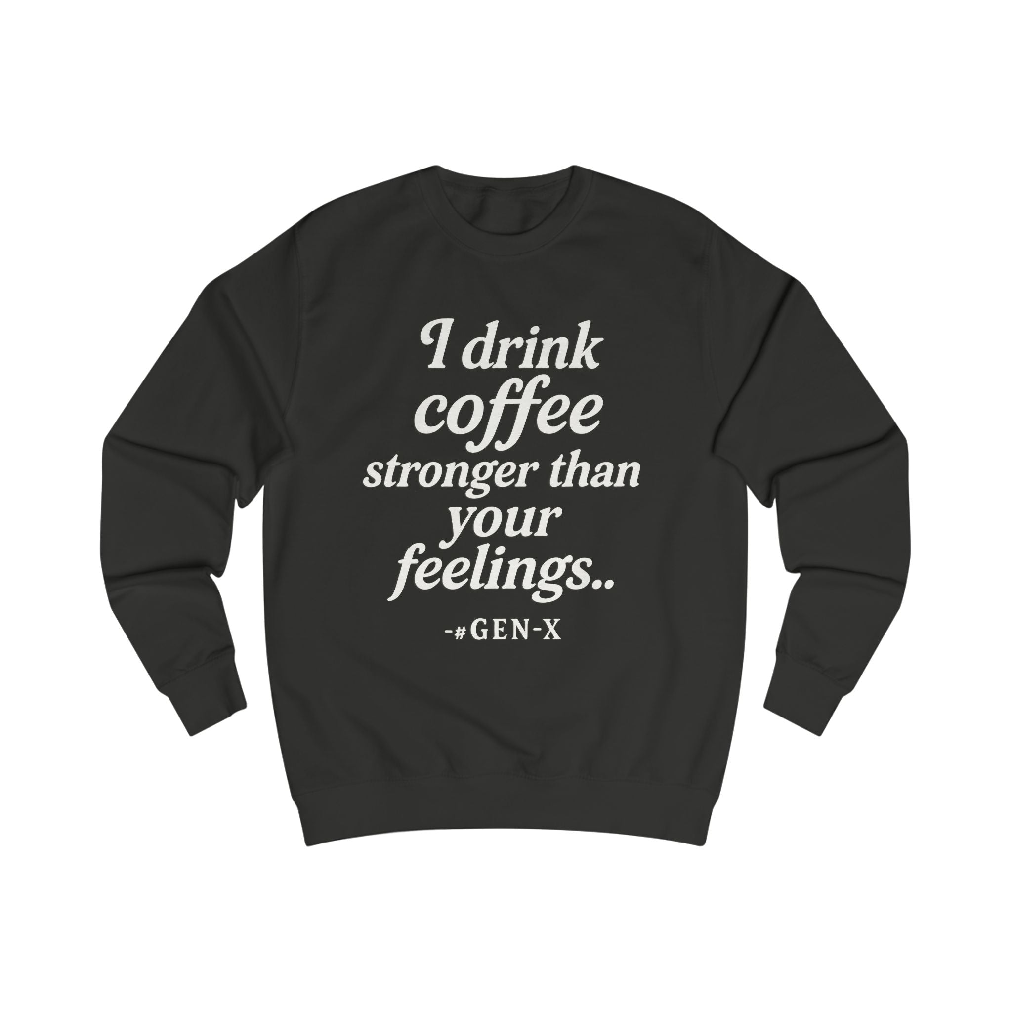 I Drink Coffee Stronger Than Your Feelings Sweatshirt — Funny Gen X Coffee Crewneck