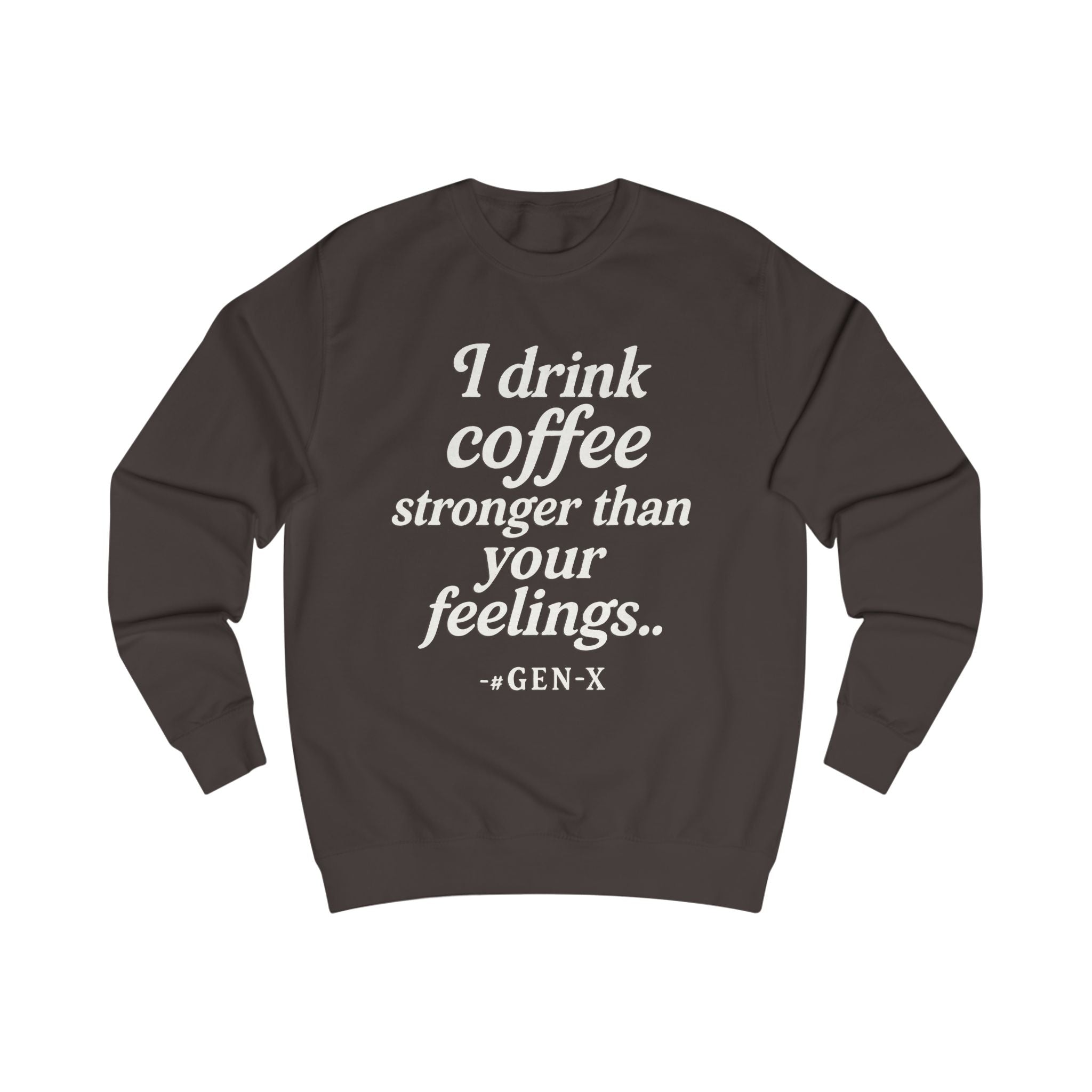 I Drink Coffee Stronger Than Your Feelings Sweatshirt — Funny Gen X Coffee Crewneck