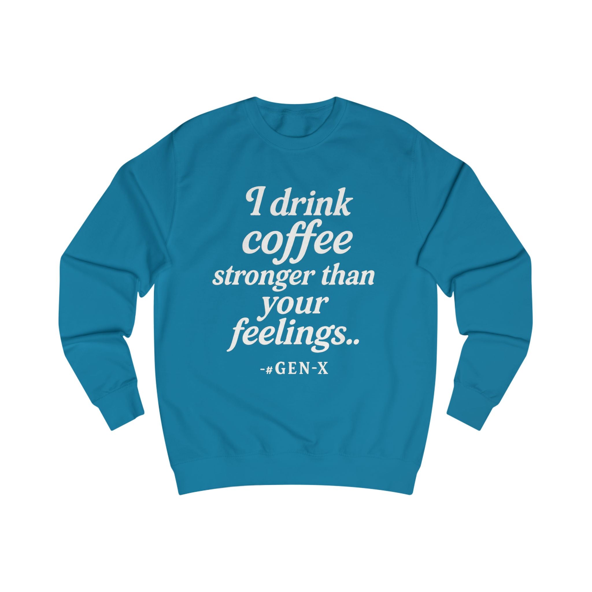 I Drink Coffee Stronger Than Your Feelings Sweatshirt — Funny Gen X Coffee Crewneck