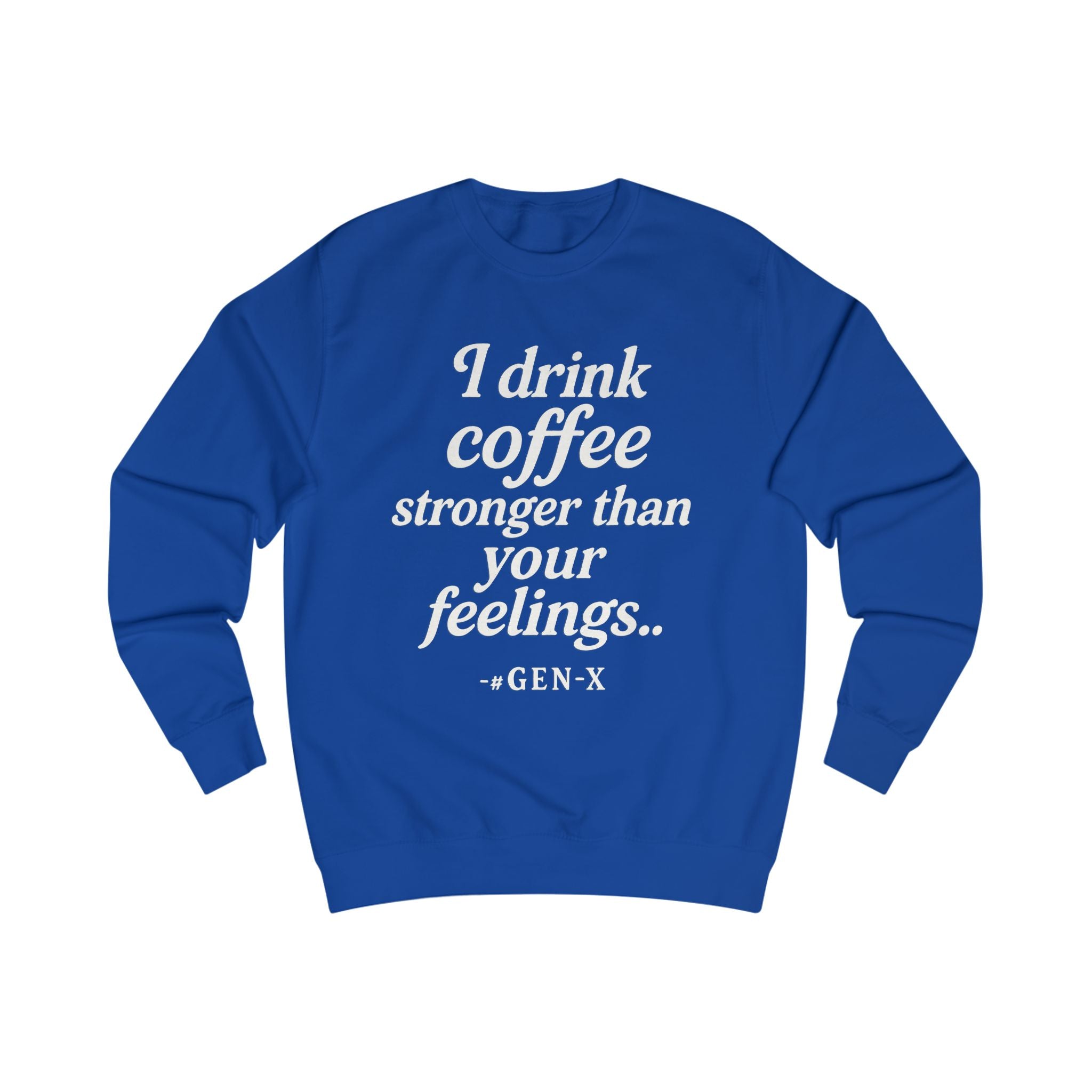 I Drink Coffee Stronger Than Your Feelings Sweatshirt — Funny Gen X Coffee Crewneck