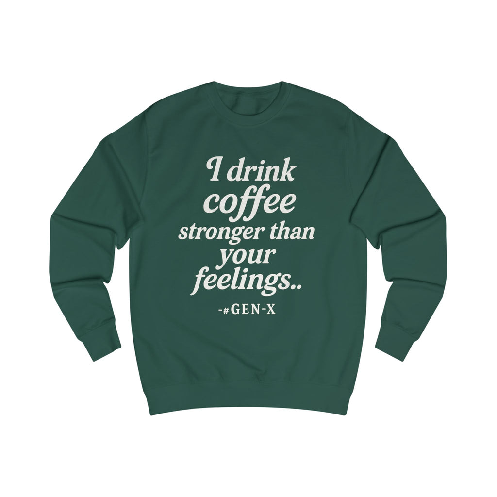 I Drink Coffee Stronger Than Your Feelings Sweatshirt — Funny Gen X Coffee Crewneck