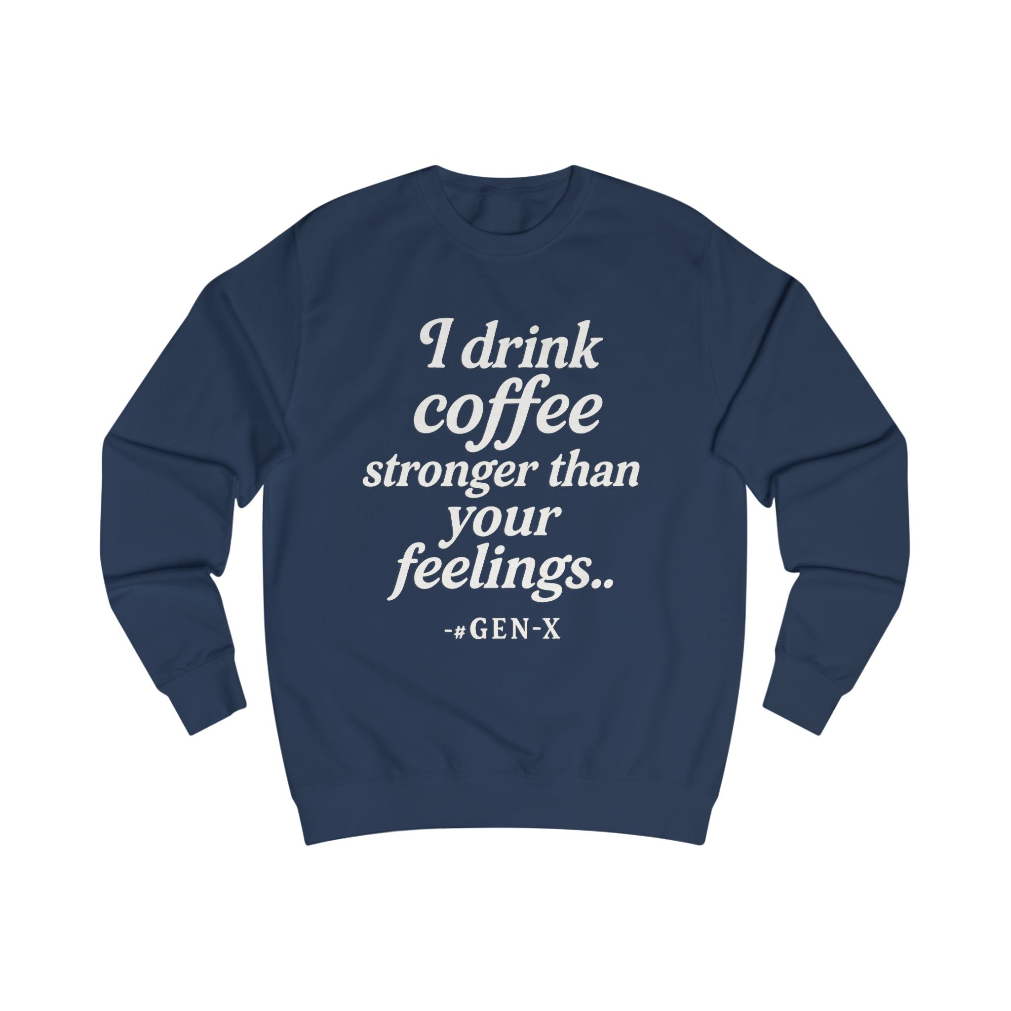 I Drink Coffee Stronger Than Your Feelings Sweatshirt — Funny Gen X Coffee Crewneck